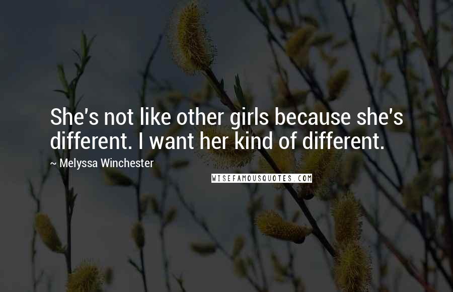 Melyssa Winchester Quotes: She's not like other girls because she's different. I want her kind of different.