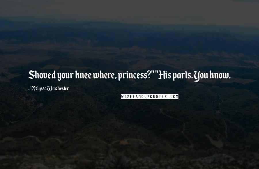 Melyssa Winchester Quotes: Shoved your knee where, princess?" "His parts. You know.