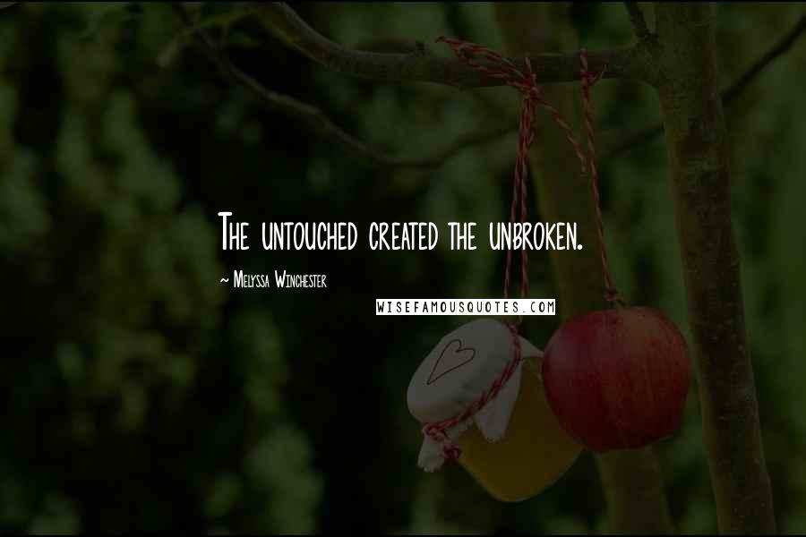 Melyssa Winchester Quotes: The untouched created the unbroken.