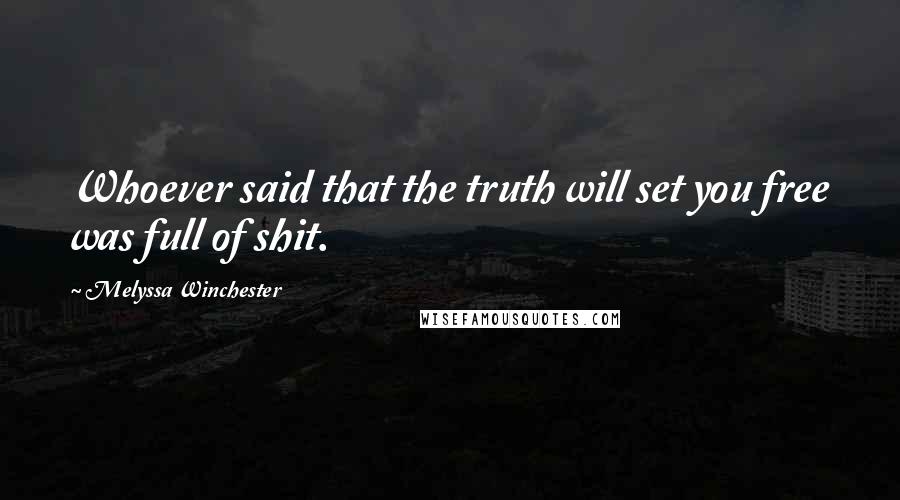 Melyssa Winchester Quotes: Whoever said that the truth will set you free was full of shit.