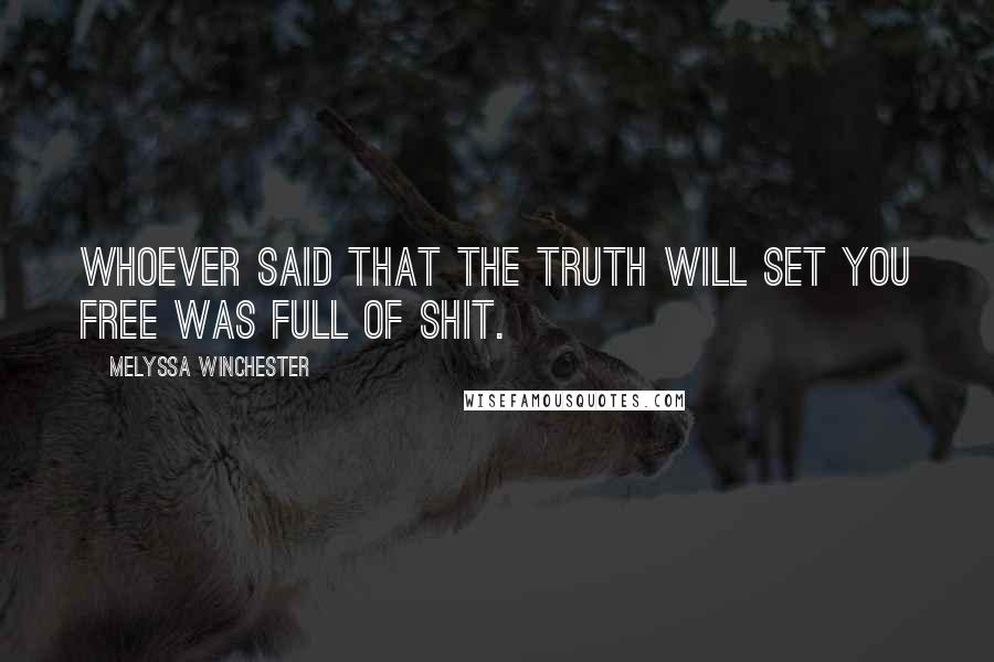 Melyssa Winchester Quotes: Whoever said that the truth will set you free was full of shit.