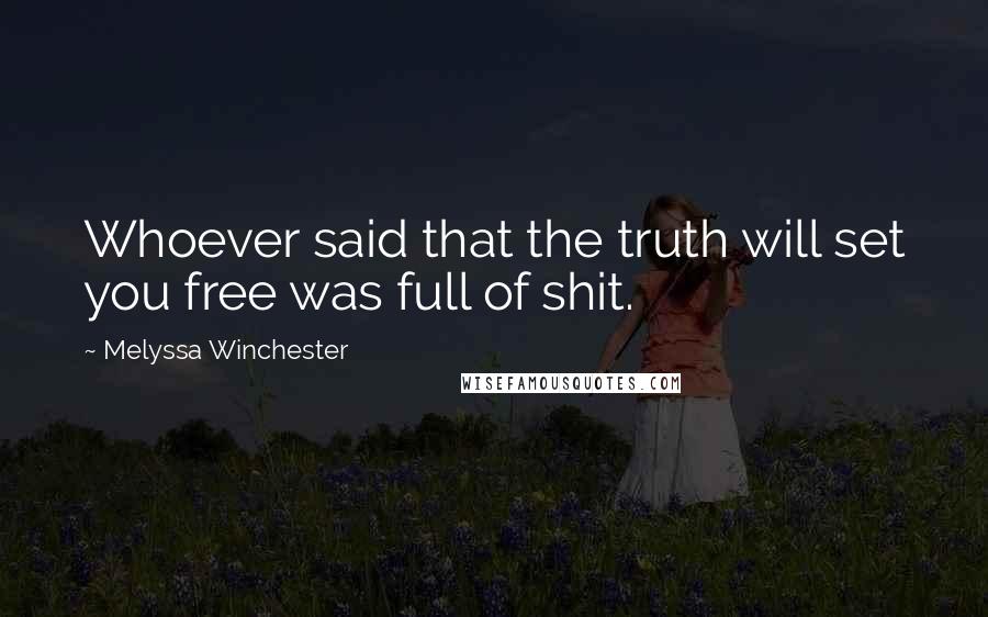 Melyssa Winchester Quotes: Whoever said that the truth will set you free was full of shit.