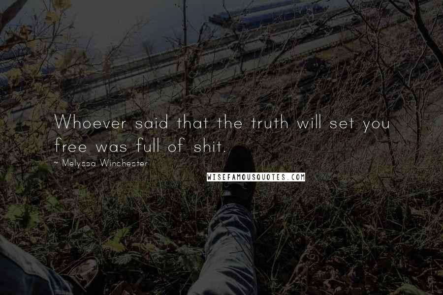 Melyssa Winchester Quotes: Whoever said that the truth will set you free was full of shit.