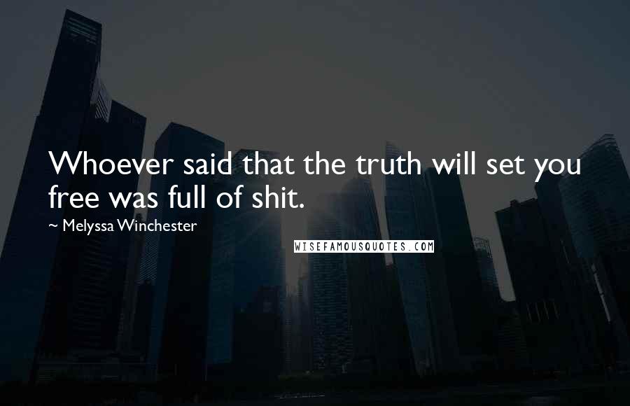 Melyssa Winchester Quotes: Whoever said that the truth will set you free was full of shit.