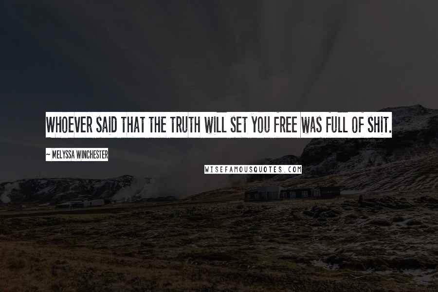 Melyssa Winchester Quotes: Whoever said that the truth will set you free was full of shit.