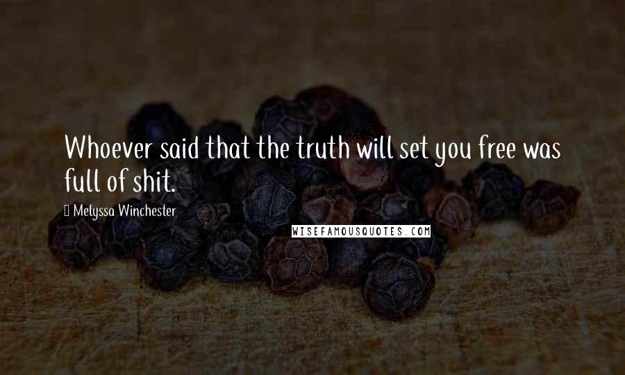 Melyssa Winchester Quotes: Whoever said that the truth will set you free was full of shit.