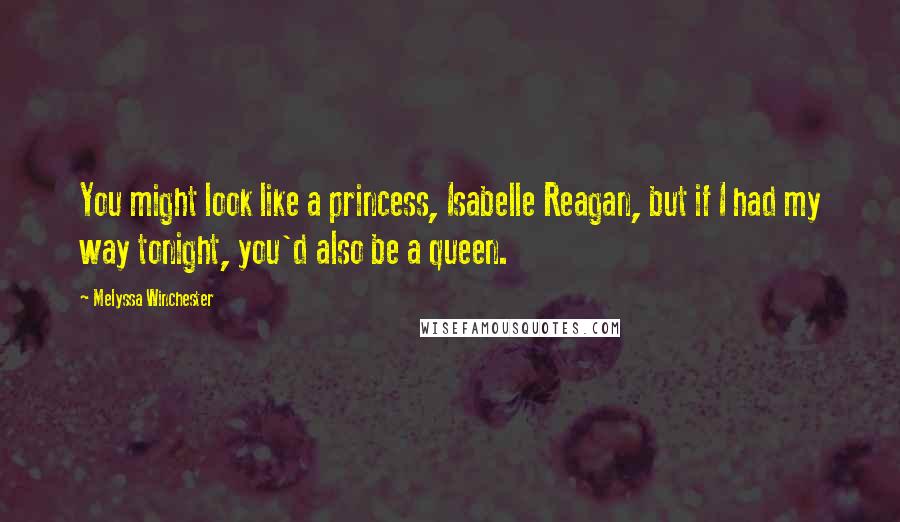 Melyssa Winchester Quotes: You might look like a princess, Isabelle Reagan, but if I had my way tonight, you'd also be a queen.