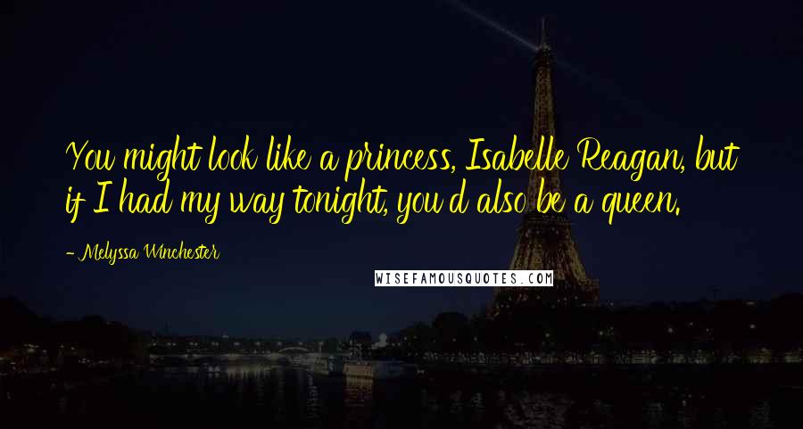 Melyssa Winchester Quotes: You might look like a princess, Isabelle Reagan, but if I had my way tonight, you'd also be a queen.