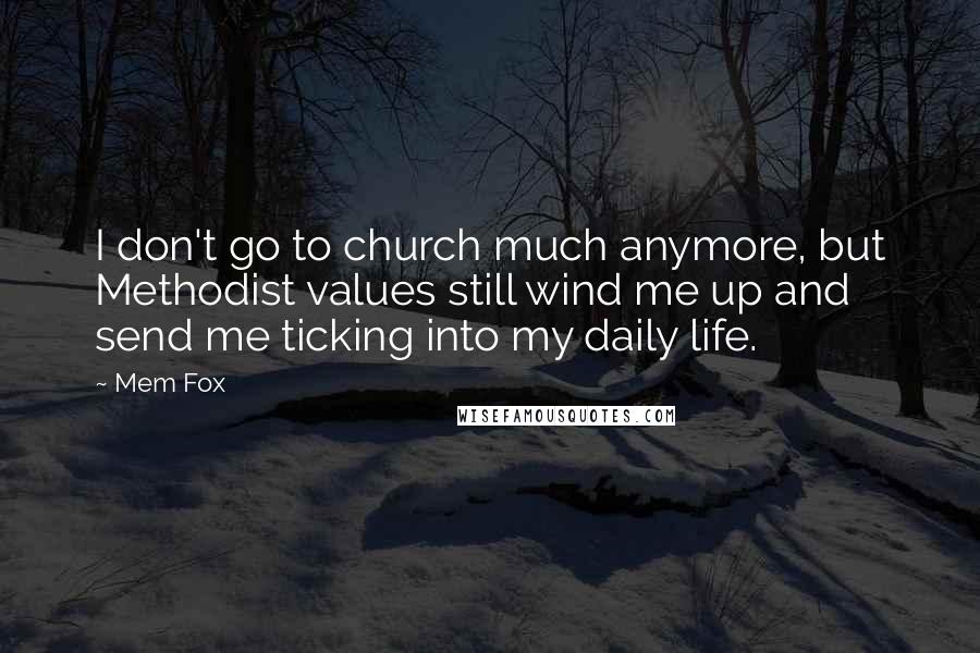 Mem Fox Quotes: I don't go to church much anymore, but Methodist values still wind me up and send me ticking into my daily life.