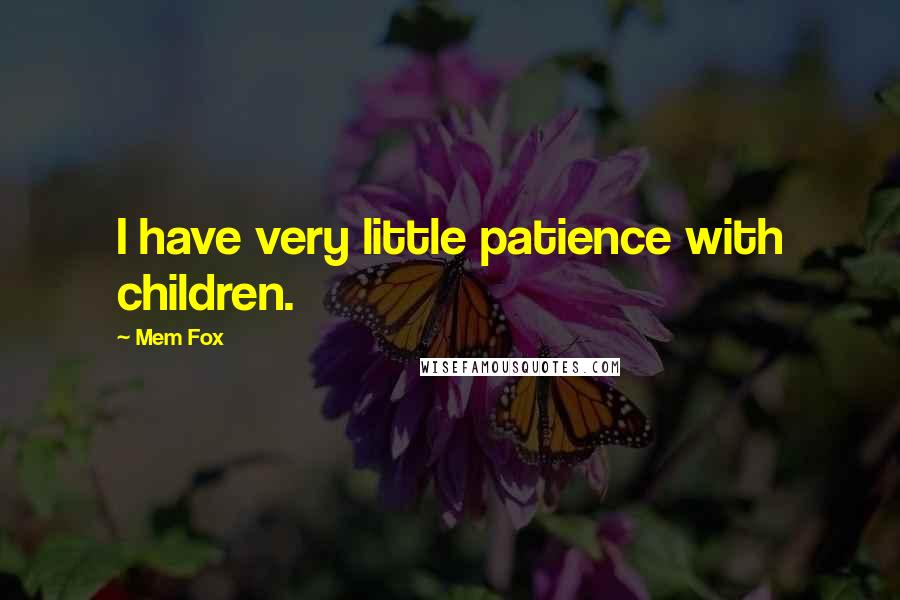 Mem Fox Quotes: I have very little patience with children.