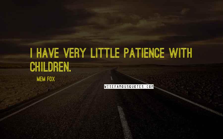 Mem Fox Quotes: I have very little patience with children.