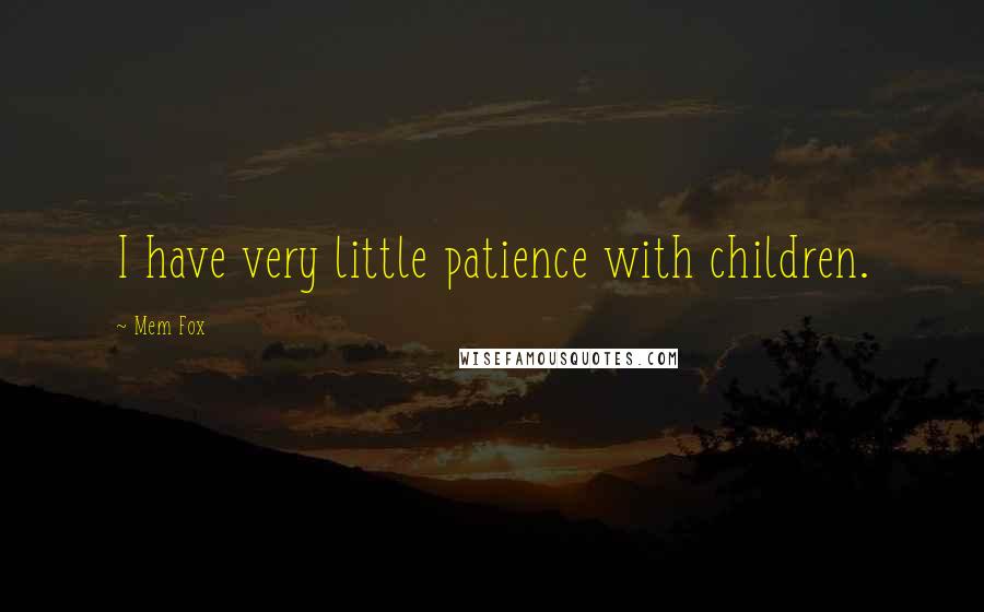 Mem Fox Quotes: I have very little patience with children.