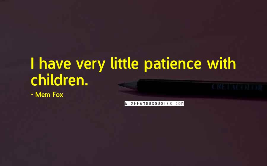 Mem Fox Quotes: I have very little patience with children.