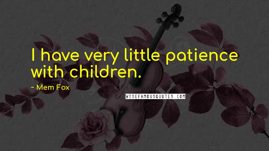 Mem Fox Quotes: I have very little patience with children.