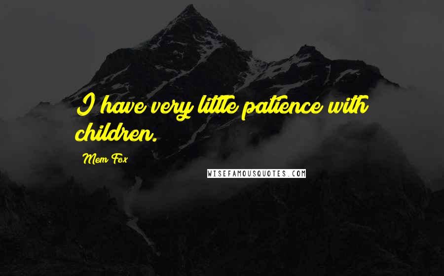 Mem Fox Quotes: I have very little patience with children.