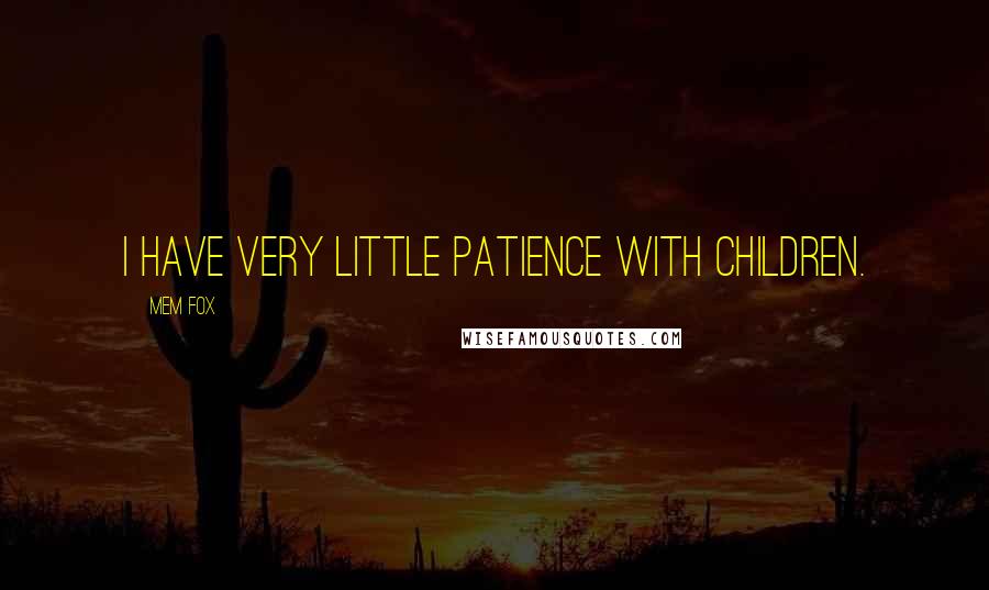 Mem Fox Quotes: I have very little patience with children.