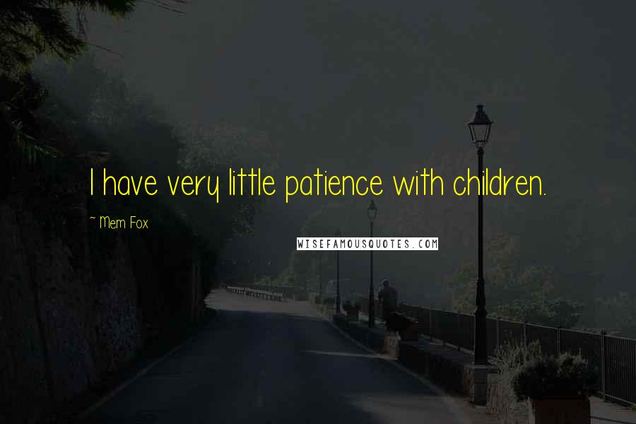 Mem Fox Quotes: I have very little patience with children.