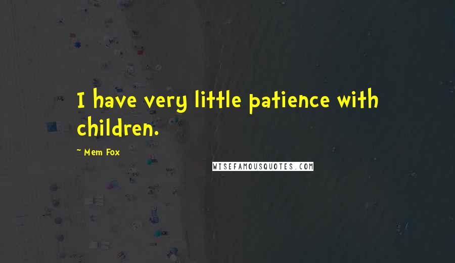 Mem Fox Quotes: I have very little patience with children.