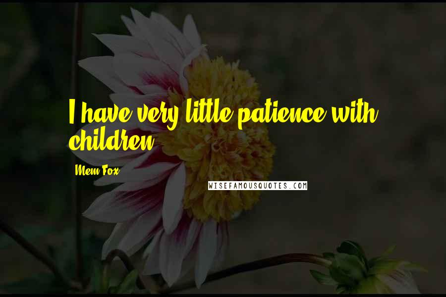 Mem Fox Quotes: I have very little patience with children.