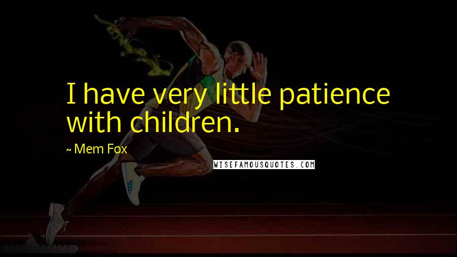 Mem Fox Quotes: I have very little patience with children.