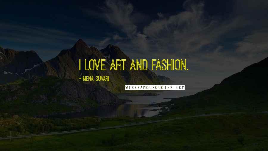 Mena Suvari Quotes: I love art and fashion.