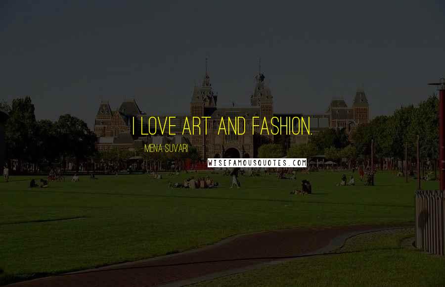 Mena Suvari Quotes: I love art and fashion.