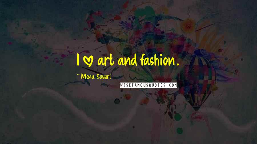 Mena Suvari Quotes: I love art and fashion.