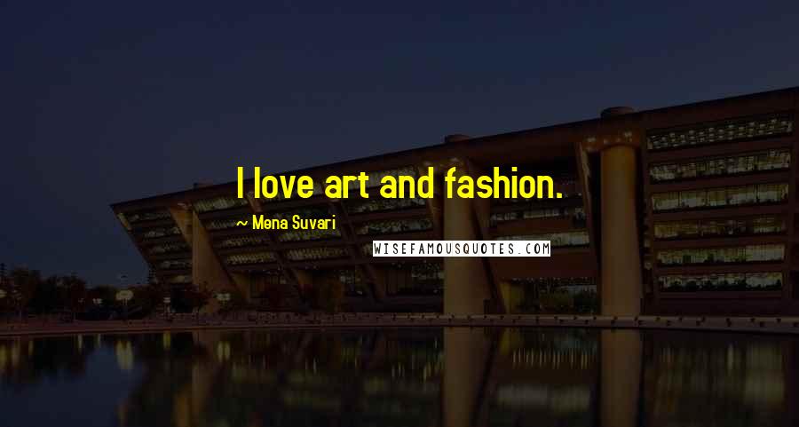 Mena Suvari Quotes: I love art and fashion.