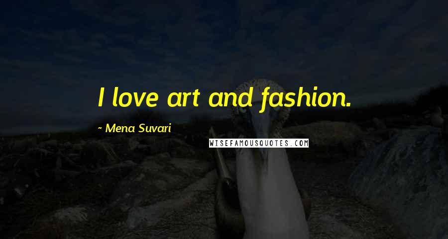 Mena Suvari Quotes: I love art and fashion.