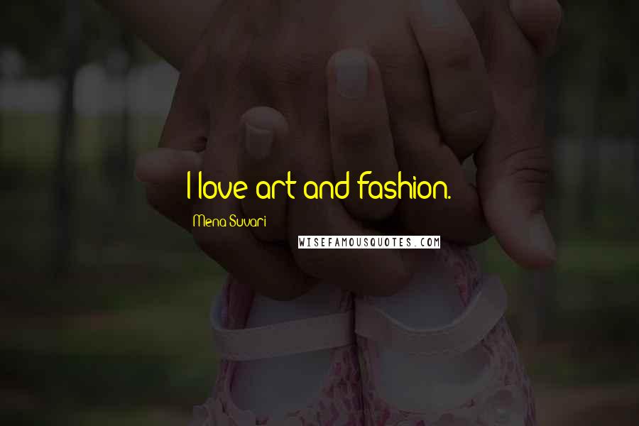 Mena Suvari Quotes: I love art and fashion.