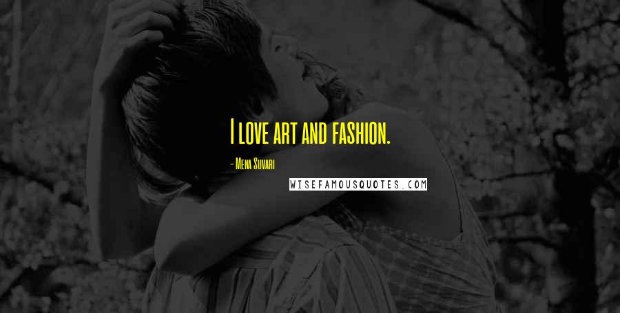 Mena Suvari Quotes: I love art and fashion.