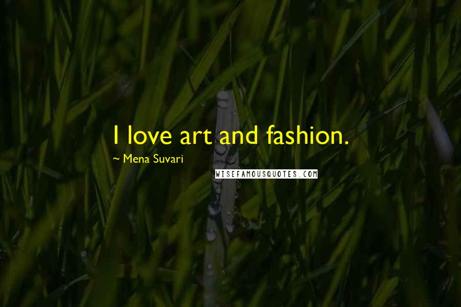 Mena Suvari Quotes: I love art and fashion.