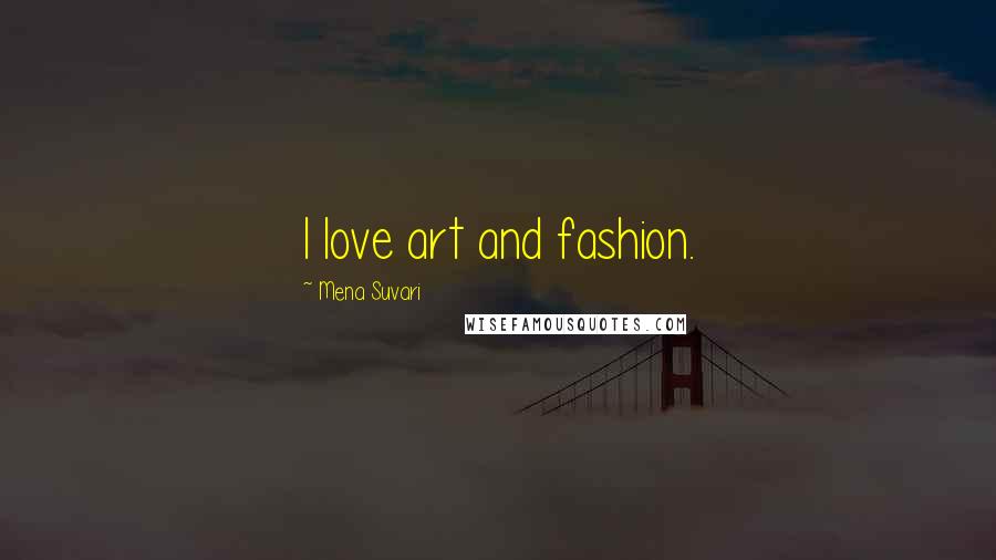 Mena Suvari Quotes: I love art and fashion.