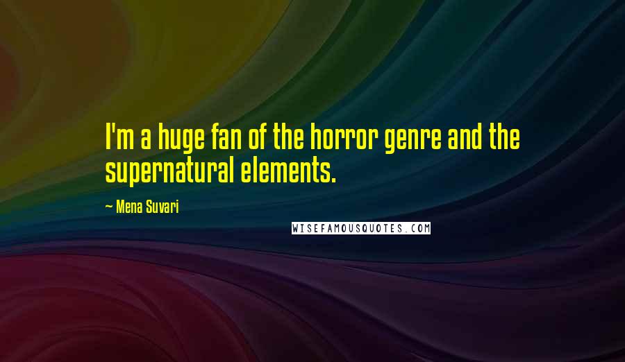 Mena Suvari Quotes: I'm a huge fan of the horror genre and the supernatural elements.