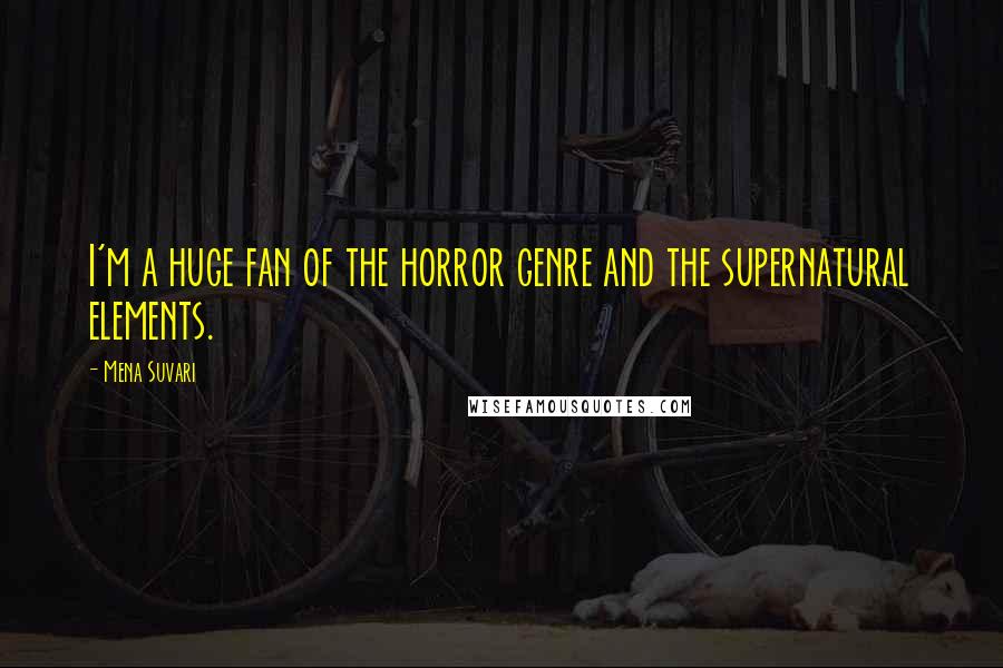 Mena Suvari Quotes: I'm a huge fan of the horror genre and the supernatural elements.