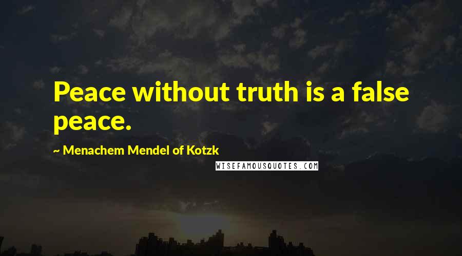 Menachem Mendel Of Kotzk Quotes: Peace without truth is a false peace.