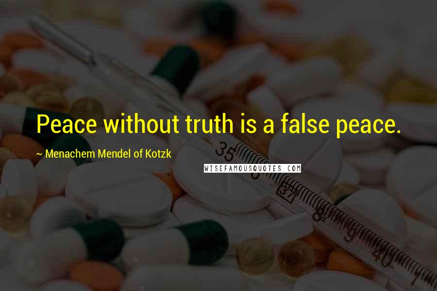 Menachem Mendel Of Kotzk Quotes: Peace without truth is a false peace.