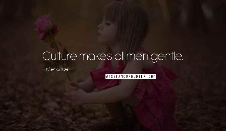 Menander Quotes: Culture makes all men gentle.