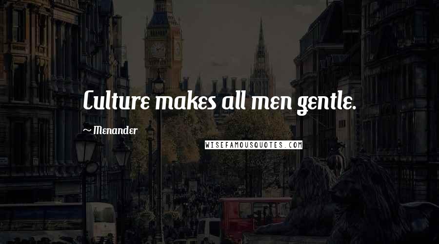 Menander Quotes: Culture makes all men gentle.