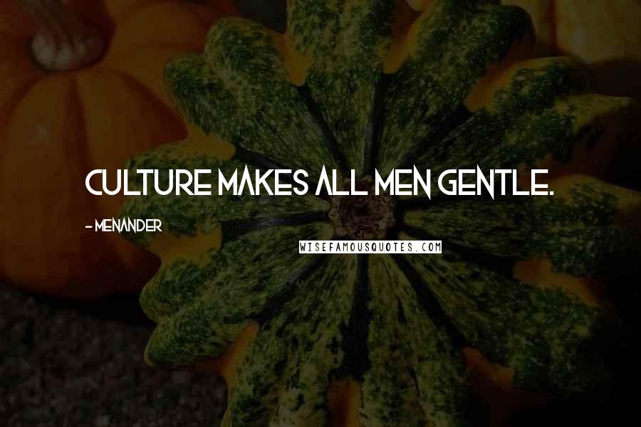 Menander Quotes: Culture makes all men gentle.