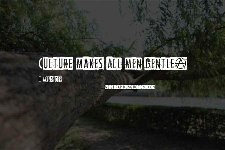 Menander Quotes: Culture makes all men gentle.