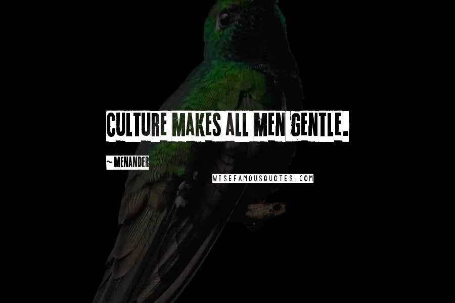 Menander Quotes: Culture makes all men gentle.