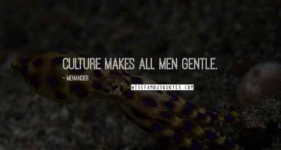 Menander Quotes: Culture makes all men gentle.