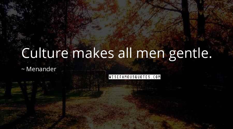 Menander Quotes: Culture makes all men gentle.