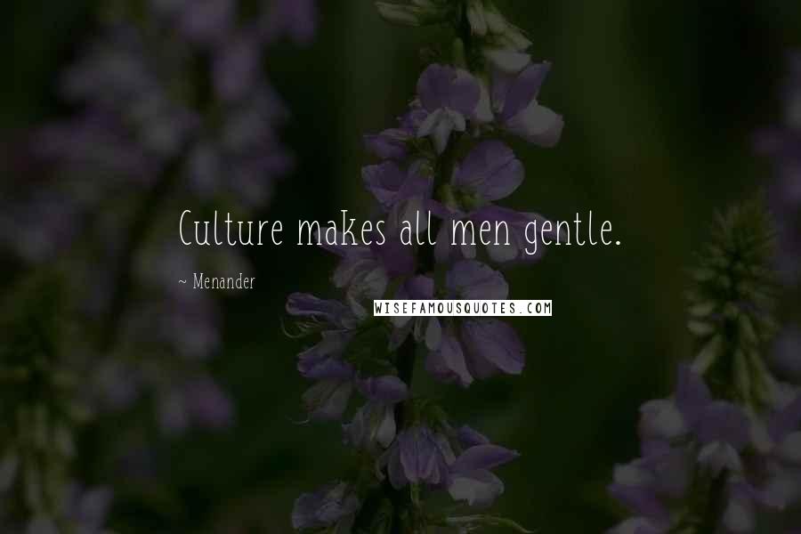 Menander Quotes: Culture makes all men gentle.