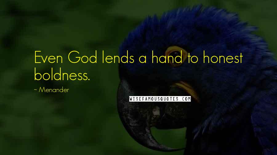 Menander Quotes: Even God lends a hand to honest boldness.