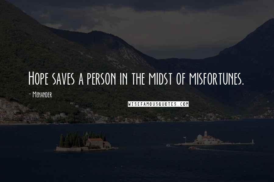 Menander Quotes: Hope saves a person in the midst of misfortunes.