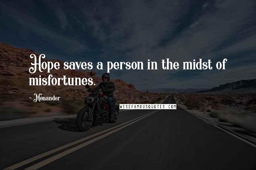 Menander Quotes: Hope saves a person in the midst of misfortunes.