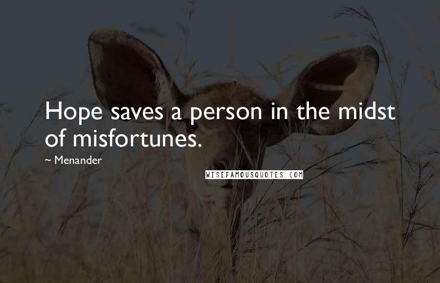 Menander Quotes: Hope saves a person in the midst of misfortunes.