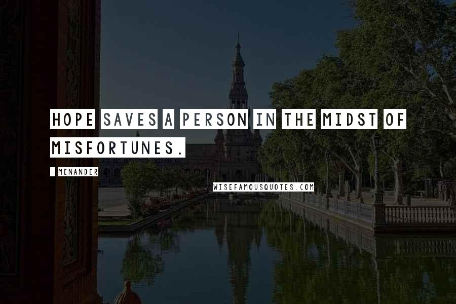 Menander Quotes: Hope saves a person in the midst of misfortunes.